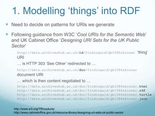1. Modelling ‘things’ into RDF<br />Need to decide on patterns for URIs we generate<br />Following guidance from W3C ‘Cool...