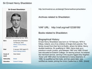 Sir Ernest Henry Shackleton<br />http://archiveshub.ac.uk/data/gb15sirernesthenryshackleton<br />Archives related to Shack...