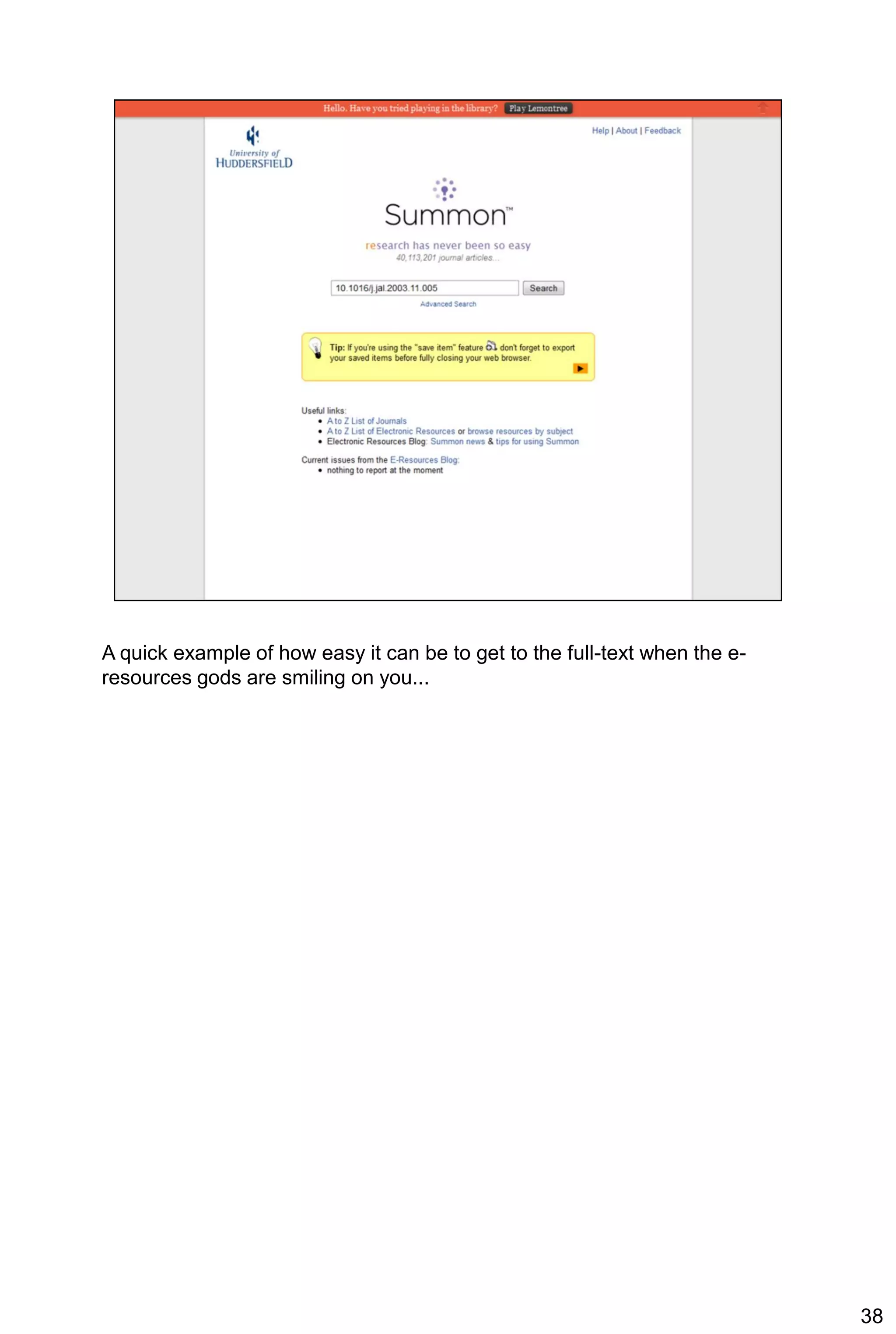 A quick example of how easy it can be to get to the full-text when the e-
resources gods are smiling on you...




                                                                            38
 