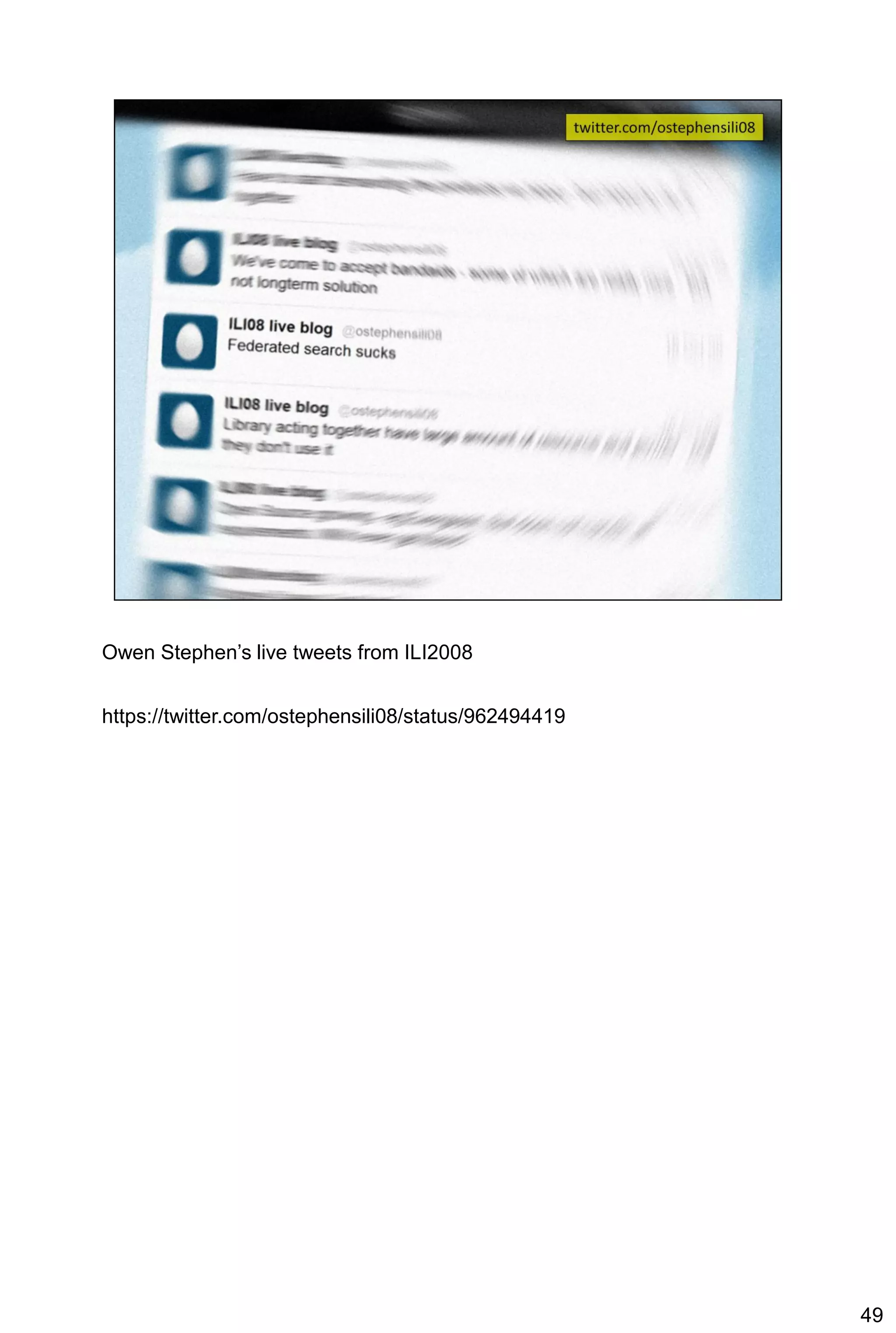 Owen Stephen’s live tweets from ILI2008


https://twitter.com/ostephensili08/status/962494419




                                                      49
 
