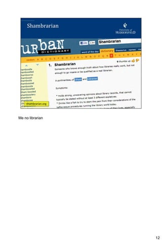 Me no librarian




                  12
 