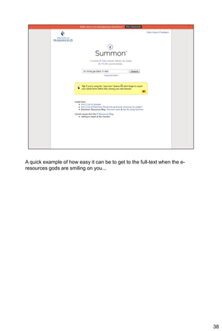 A quick example of how easy it can be to get to the full-text when the e-
resources gods are smiling on you...




                                                                            38
 