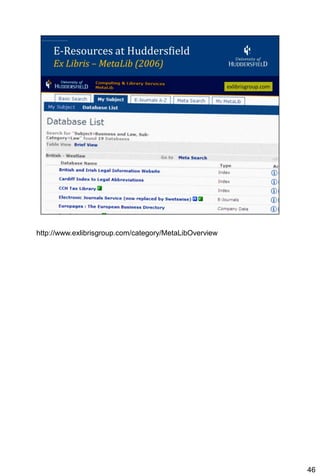 http://www.exlibrisgroup.com/category/MetaLibOverview




                                                        46
 