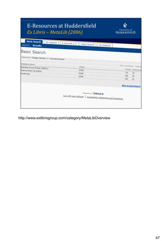 http://www.exlibrisgroup.com/category/MetaLibOverview




                                                        47
 