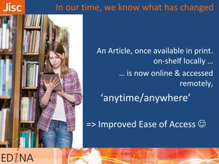 An Article, once available in printc
on-shelf locally …
… is now online & accessed
remotely,
‘anytime/anywhere’
=> Improved Ease of Access 
In our time, we know what has changed
 