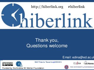 Thank you,
Questions welcome
http://hiberlink.org #hiberlink
Email: edina@ed.ac.uk
Still Time to Tweet to #UKSG15
Funded by the Andrew W. Mellon Foundation
 