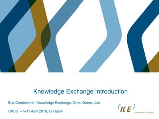 Knowledge Exchange introduction
Bas Cordewener, Knowledge Exchange, Chris Keene, Jisc
UKSG – 9-11 April 2018, Glasgow
 