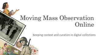 Moving Mass Observation
Online
Keeping context and curation in digital collections
 