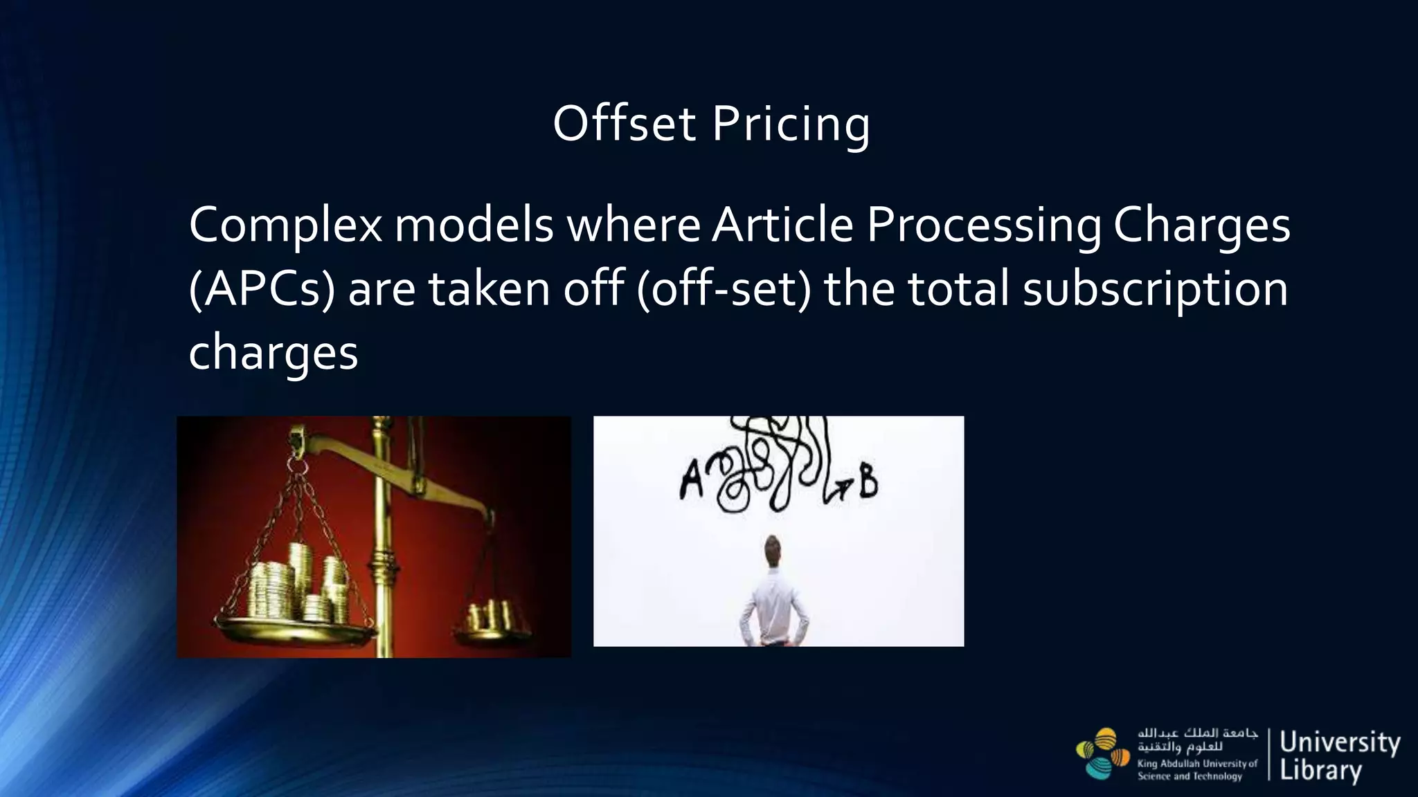 Offset Pricing
Complex models where Article Processing Charges
(APCs) are taken off (off-set) the total subscription
charges
 