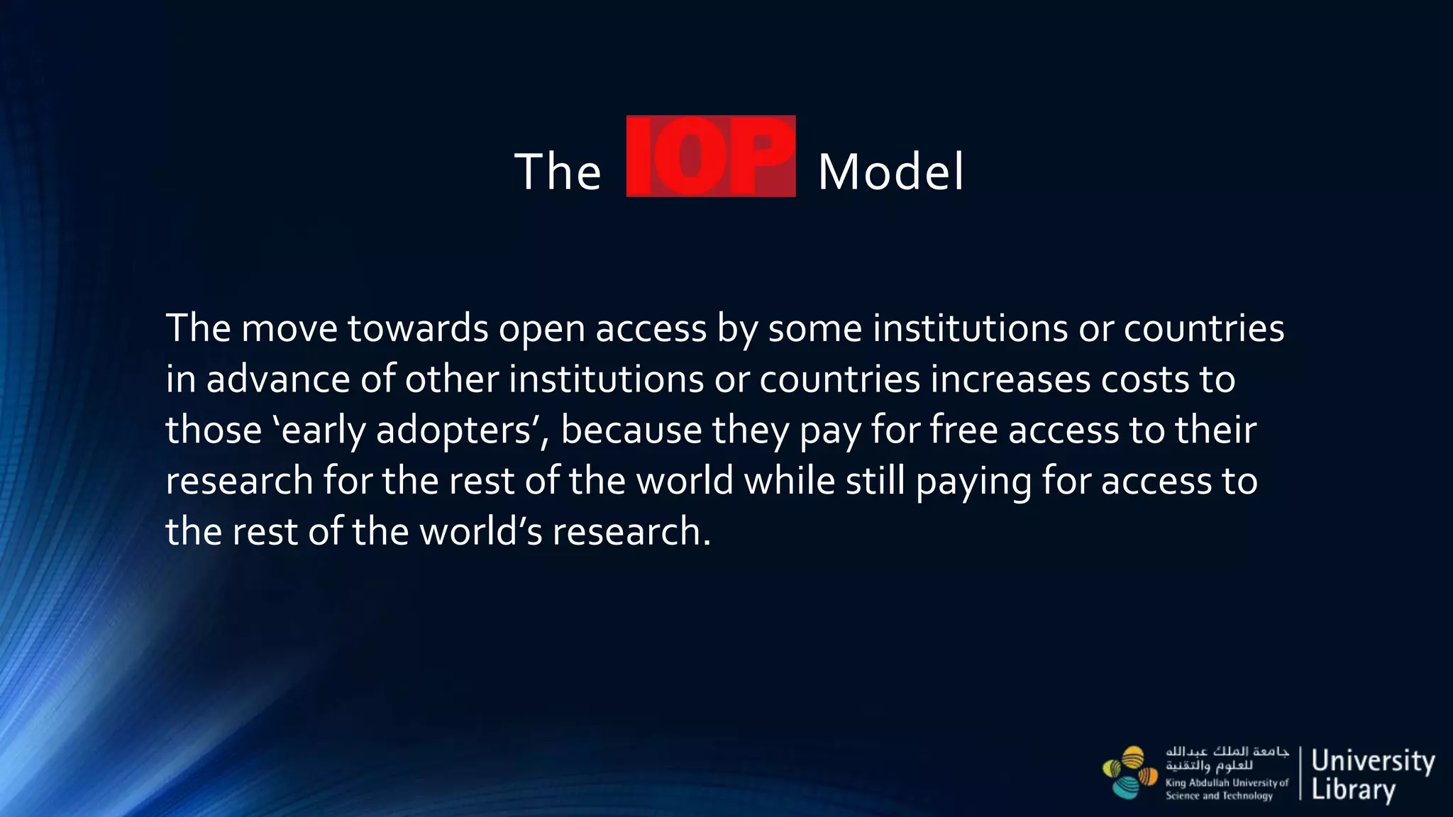 The Model
The move towards open access by some institutions or countries
in advance of other institutions or countries increases costs to
those ‘early adopters’, because they pay for free access to their
research for the rest of the world while still paying for access to
the rest of the world’s research.
 