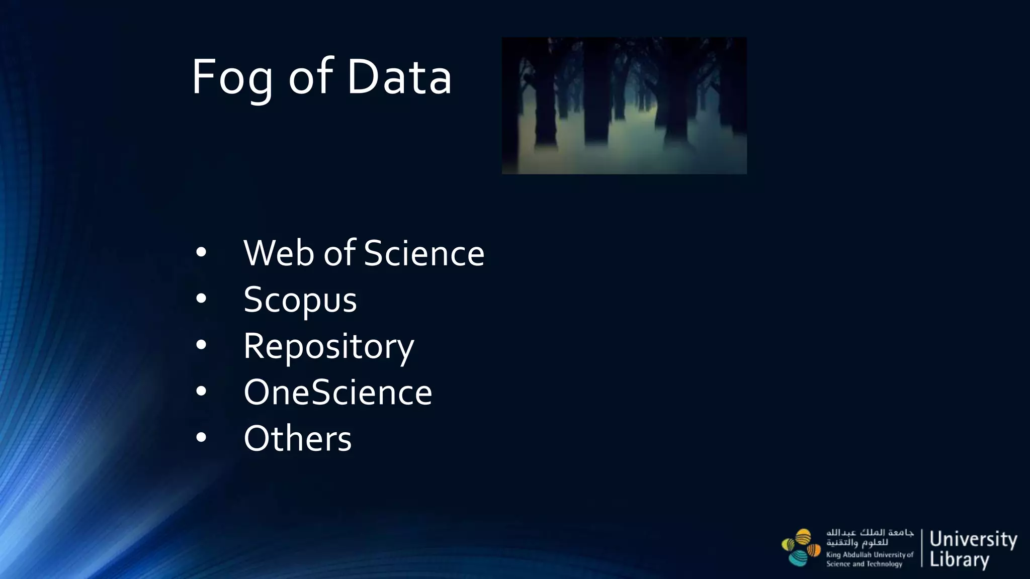 Fog of Data
• Web of Science
• Scopus
• Repository
• OneScience
• Others
 