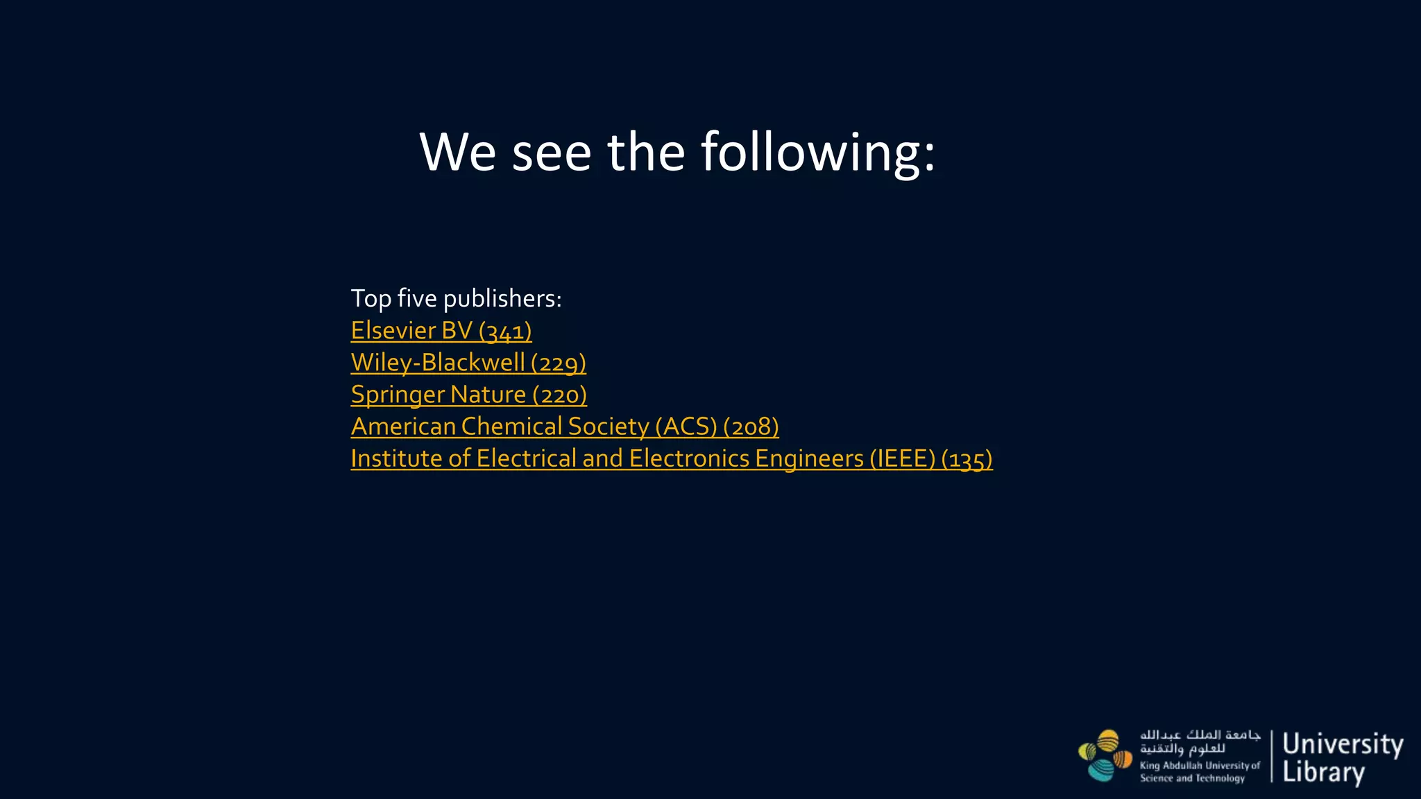 We see the following:
Top five publishers:
Elsevier BV (341)
Wiley-Blackwell (229)
Springer Nature (220)
American Chemical Society (ACS) (208)
Institute of Electrical and Electronics Engineers (IEEE) (135)
 