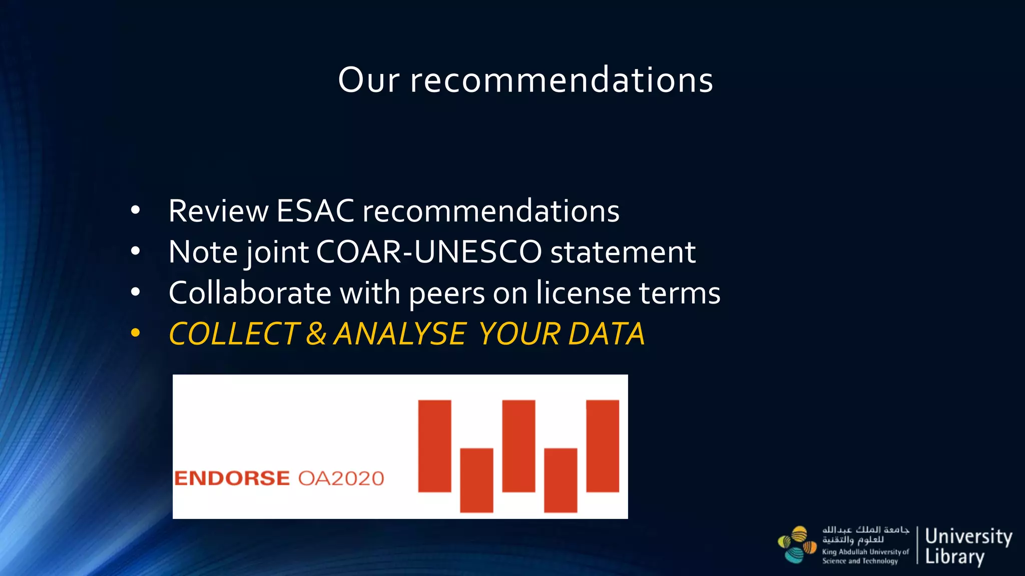 Our recommendations
• Review ESAC recommendations
• Note joint COAR-UNESCO statement
• Collaborate with peers on license terms
• COLLECT & ANALYSE YOUR DATA
 