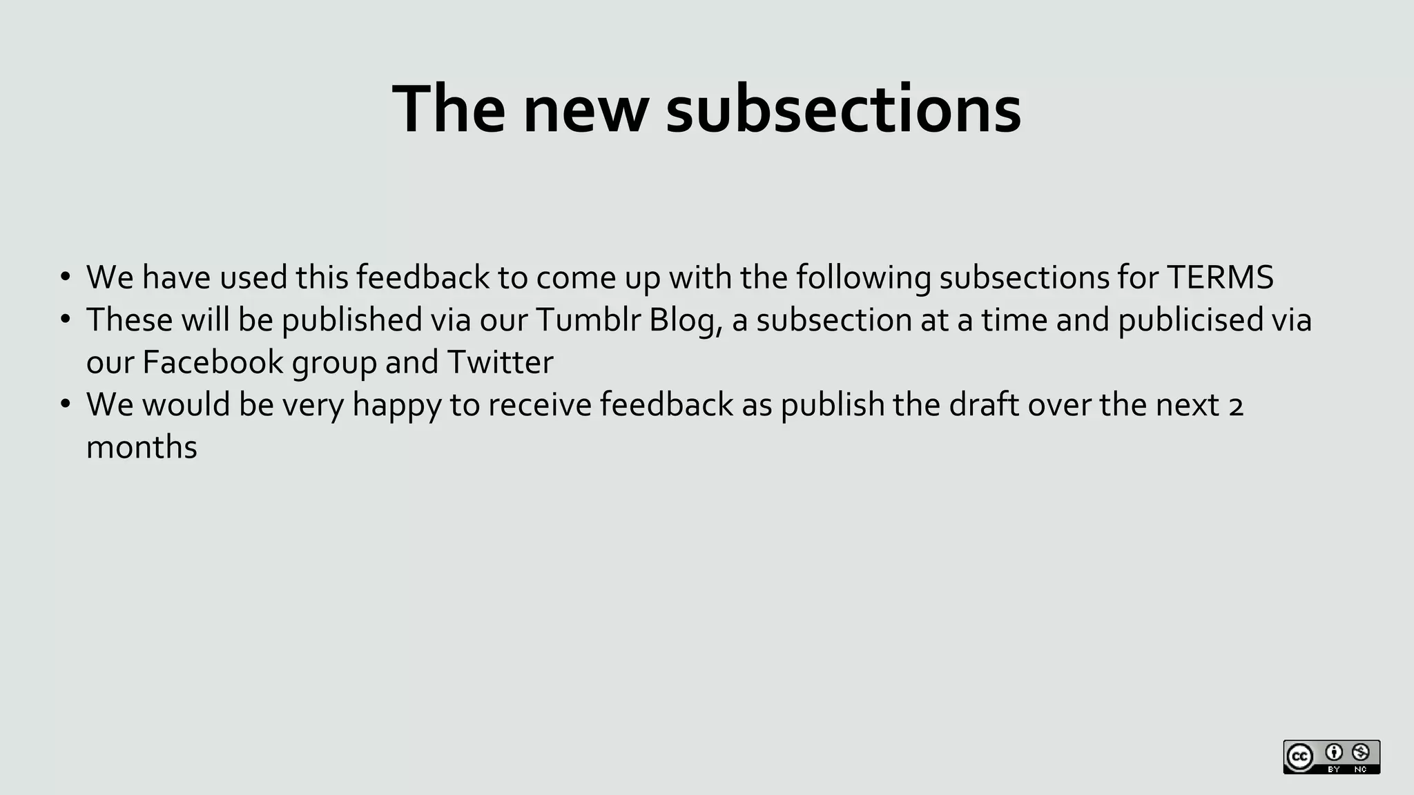 The new subsections
• We have used this feedback to come up with the following subsections for TERMS
• These will be published via our Tumblr Blog, a subsection at a time and publicised via
our Facebook group and Twitter
• We would be very happy to receive feedback as publish the draft over the next 2
months
 