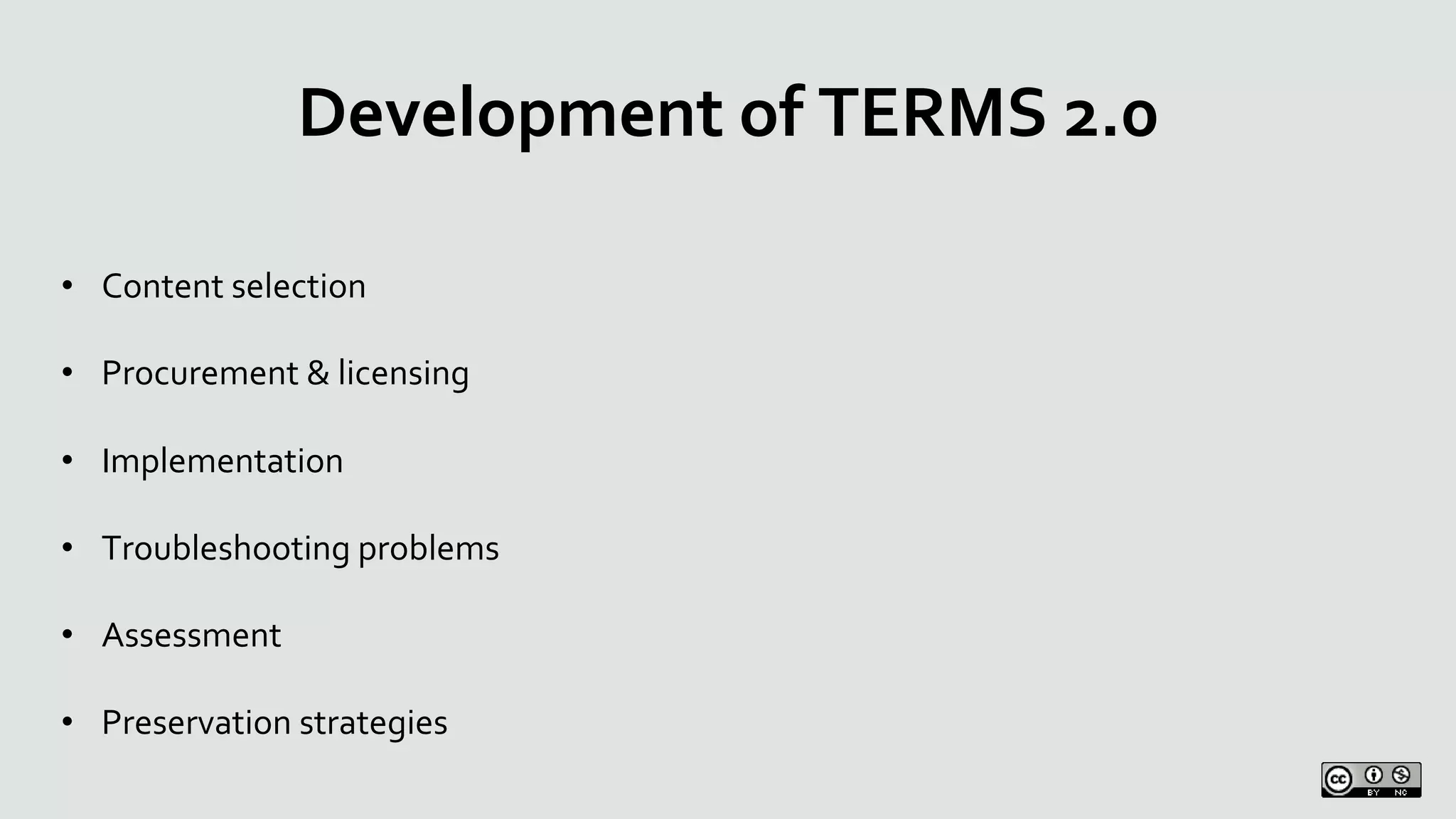 Development of TERMS 2.0
• Content selection
• Procurement & licensing
• Implementation
• Troubleshooting problems
• Assessment
• Preservation strategies
 