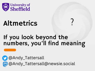 Altmetrics
If you look beyond the
numbers, you’ll find meaning
@Andy_Tattersall
@Andy_Tattersall@newsie.social
 