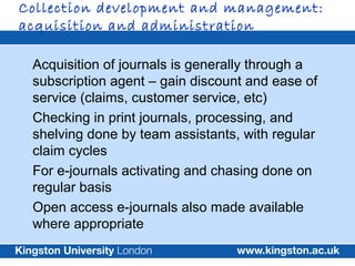 Collection development and management:
acquisition and administration

 Acquisition of journals is generally through a
 su...