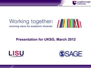 Presentation for UKSG, March 2012
 