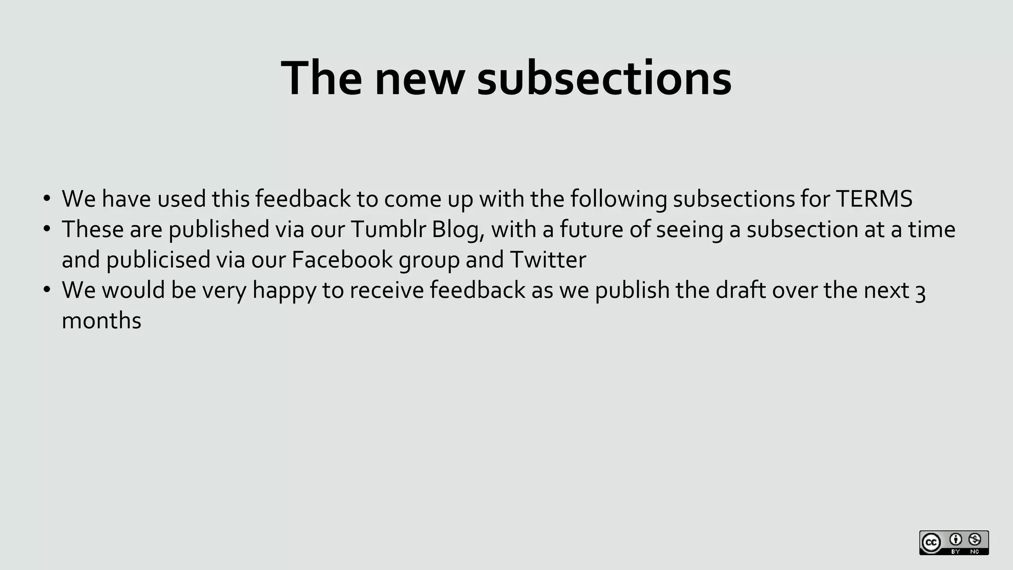 The new subsections
• We have used this feedback to come up with the following subsections for TERMS
• These are published via our Tumblr Blog, with a future of seeing a subsection at a time
and publicised via our Facebook group and Twitter
• We would be very happy to receive feedback as we publish the draft over the next 3
months
 