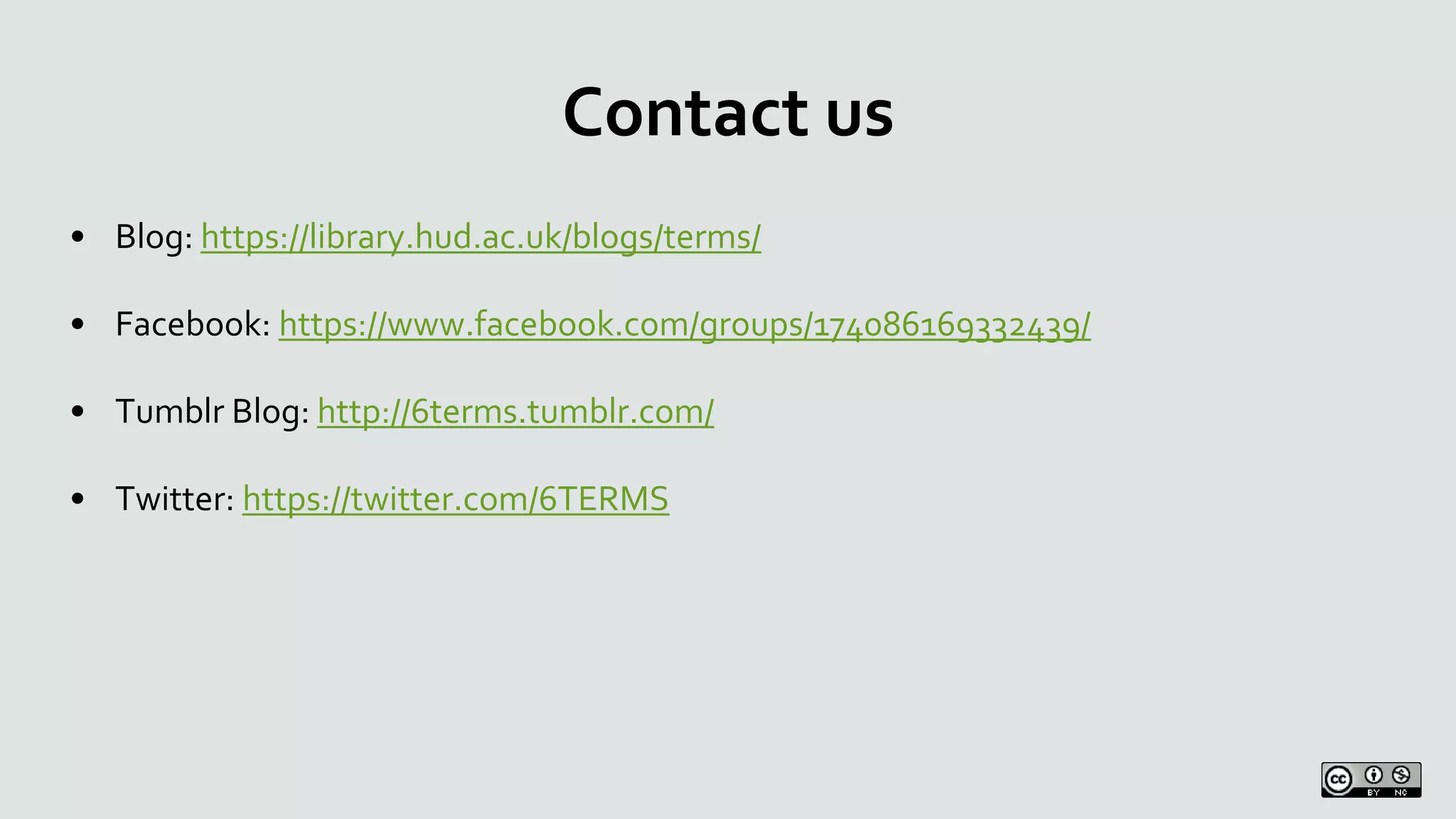 Contact us
• Blog: https://library.hud.ac.uk/blogs/terms/
• Facebook: https://www.facebook.com/groups/174086169332439/
• Tumblr Blog: http://6terms.tumblr.com/
• Twitter: https://twitter.com/6TERMS
 