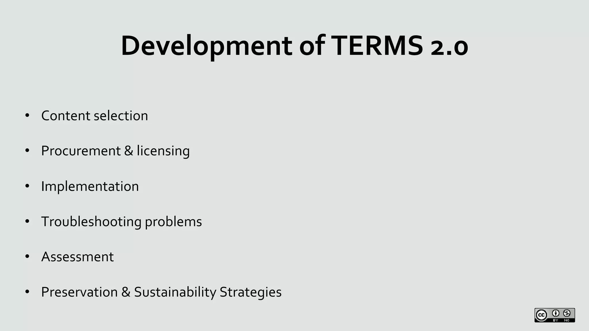 Development of TERMS 2.0
• Content selection
• Procurement & licensing
• Implementation
• Troubleshooting problems
• Assessment
• Preservation & Sustainability Strategies
 