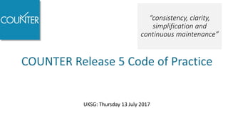 Release 5
“consistency, clarity,
simplification and
continuous maintenance”
UKSG: Thursday 13 July 2017
 