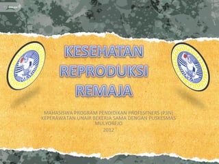 MAHASISWA PROGRAM PENDIDIKAN PROFESI NERS (P3N)
KEPERAWATAN UNAIR BEKERJA SAMA DENGAN PUSKESMAS
                   MULYOREJO
                      2012
 