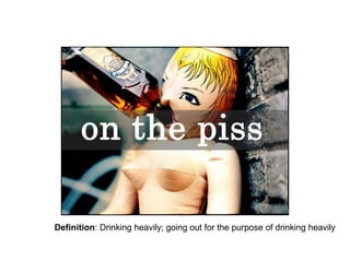 Definition: Drinking heavily; going out for the purpose of drinking heavily

 