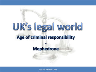 UK’s legal world Age of criminal responsibility - Mephedrone Lynn Van Peteghem - 2RP1 