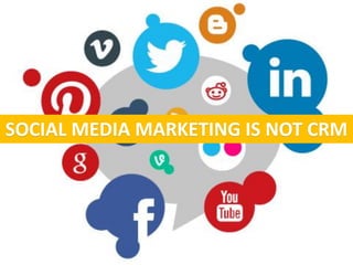 SOCIAL MEDIA MARKETING IS NOT CRM  