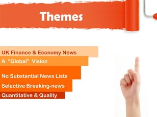 Themes UK  Finance & Economy N ews   S elective Breaking-news No S ubstantial  N ews  L ists Q uantitative  & Q uality A  “Global”  Vision 