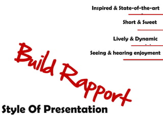 Inspired & State-of-the-art  Seeing & hearing enjoyment Lively & Dynamic Short & Sweet Style Of Presentation 