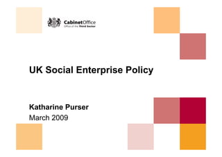UK Social Enterprise Policy


Katharine Purser
March 2009
 