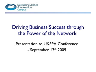 Driving Business Success through the Power of the Network  Presentation to UKSPA Conference - September 17 th  2009 