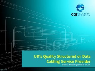 UK’s Quality Structured or Data
Cabling Service Provider
www.cdisecurityservices.co.uk
 
