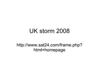 UK storm 2008 http://www.sat24.com/frame.php?html=homepage 