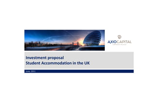 Investment proposal
Student Accommodation in the UK
June, 2011
 