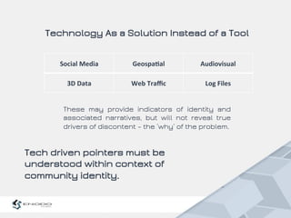 Technology As a Solution Instead of a Tool 
Social 
Media 
Geospa.al 
Audiovisual 
3D 
Data 
Web 
Traffic 
Log 
Files 
The...