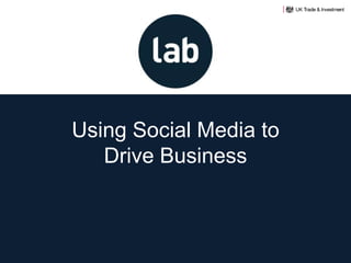 Using Social Media to
Drive Business
 