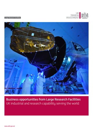 Large Research Facilities




  Business opportunities from Large Research Facilities
  UK industrial and research capability serving the world




www.ukti.gov.uk
 