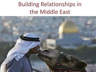 Building Relationships in
the Middle East
 