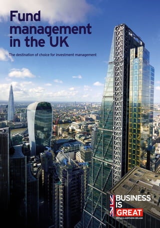 Fund
management
in the UK
The destination of choice for investment management
 