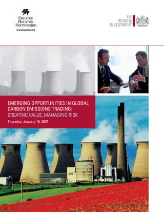 EMERGING OPPORTUNITIES IN GLOBAL
CARBON EMISSIONS TRADING:
CREATING VALUE, MANAGING RISK
Thursday, January 18, 2007
 