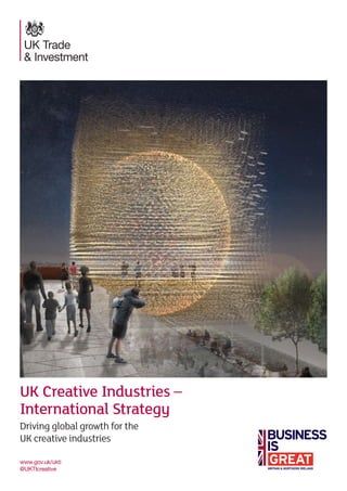 UK Creative Industries –
International Strategy
Driving global growth for the
UK creative industries
www.gov.uk/ukti
@UKTIcreative
 
