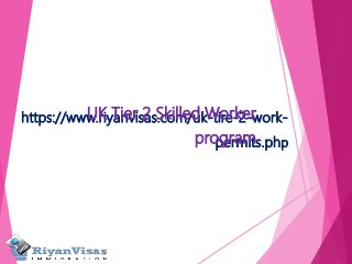 https://www.riyanvisas.com/uk-tire-2-work-
permits.php
UK Tier 2 Skilled Worker
program
 
