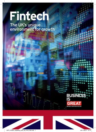 FintechThe UK’s unique
environment for growth
UKTI_Fintech_capability_pres_A5_Print_AW.indd 1 05/11/2014 10:14
 