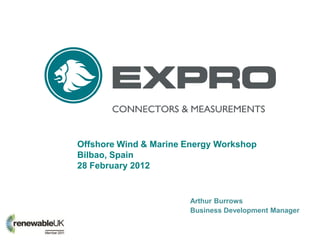 Offshore Wind & Marine Energy Workshop
Bilbao, Spain
28 February 2012


                       Arthur Burrows
                       Business Development Manager
 