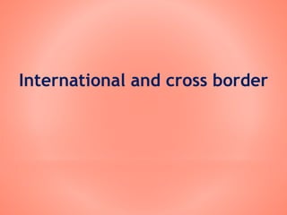 International and cross border
 