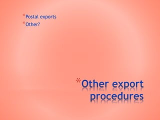 *
*Postal exports
*Other?
 
