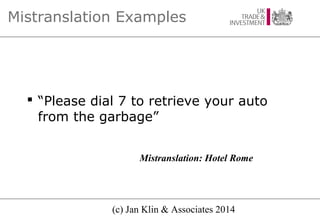 Mistranslation Examples

 “Please dial 7 to retrieve your auto
from the garbage”
Mistranslation: Hotel Rome

(c) Jan Klin...
